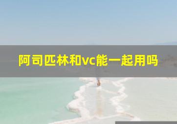 阿司匹林和vc能一起用吗