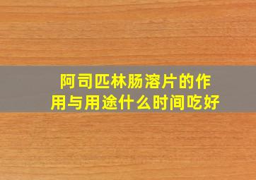 阿司匹林肠溶片的作用与用途什么时间吃好