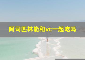 阿司匹林能和vc一起吃吗