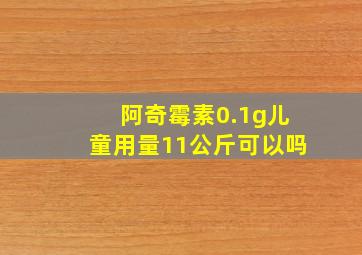 阿奇霉素0.1g儿童用量11公斤可以吗