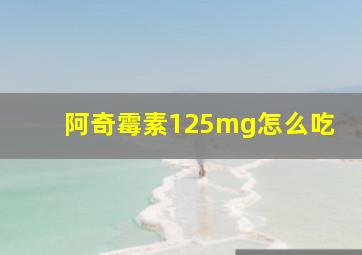 阿奇霉素125mg怎么吃