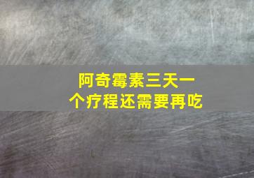 阿奇霉素三天一个疗程还需要再吃