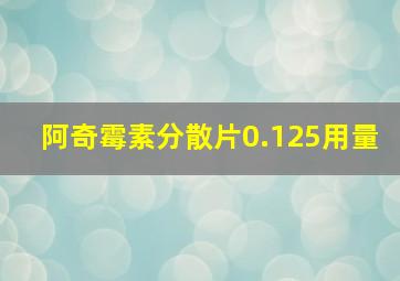 阿奇霉素分散片0.125用量