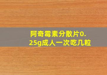 阿奇霉素分散片0.25g成人一次吃几粒