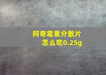 阿奇霉素分散片怎么吃0.25g