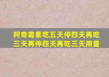 阿奇霉素吃五天停四天再吃三天再停四天再吃三天用量