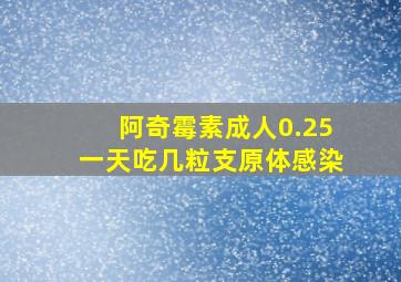 阿奇霉素成人0.25一天吃几粒支原体感染