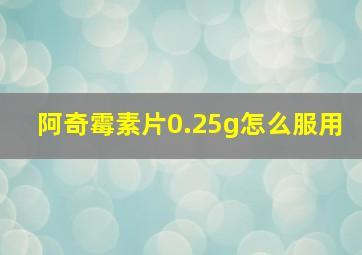 阿奇霉素片0.25g怎么服用