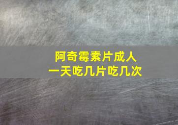 阿奇霉素片成人一天吃几片吃几次