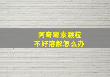 阿奇霉素颗粒不好溶解怎么办