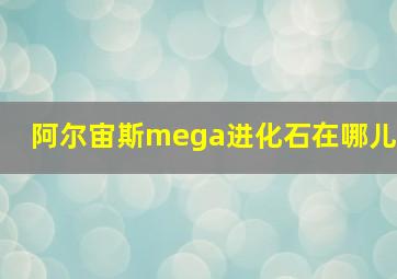 阿尔宙斯mega进化石在哪儿