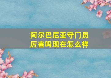 阿尔巴尼亚守门员厉害吗现在怎么样