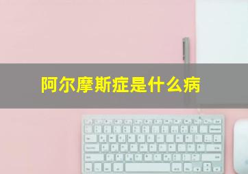 阿尔摩斯症是什么病