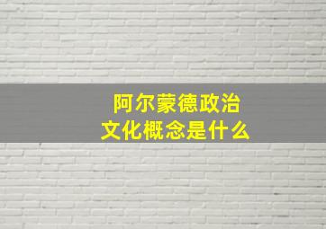 阿尔蒙德政治文化概念是什么