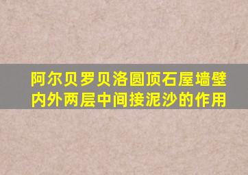 阿尔贝罗贝洛圆顶石屋墙壁内外两层中间接泥沙的作用