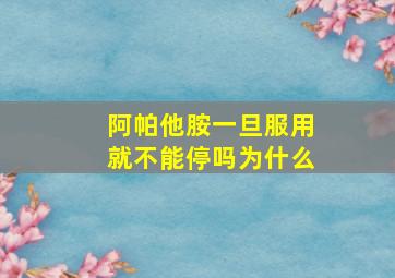 阿帕他胺一旦服用就不能停吗为什么