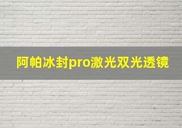 阿帕冰封pro激光双光透镜