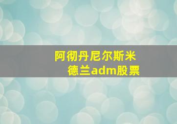 阿彻丹尼尔斯米德兰adm股票