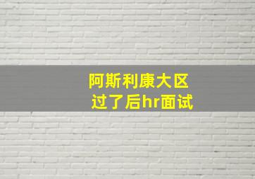 阿斯利康大区过了后hr面试