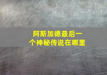 阿斯加德最后一个神秘传说在哪里