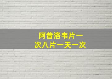 阿昔洛韦片一次八片一天一次