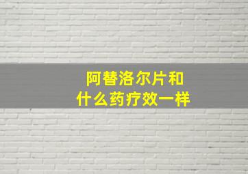 阿替洛尔片和什么药疗效一样