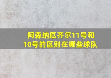 阿森纳厄齐尔11号和10号的区别在哪些球队