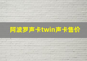 阿波罗声卡twin声卡售价