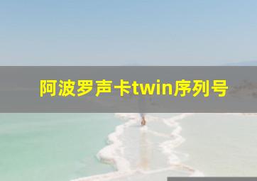 阿波罗声卡twin序列号