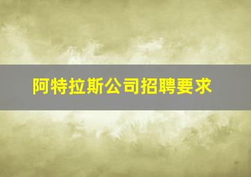 阿特拉斯公司招聘要求