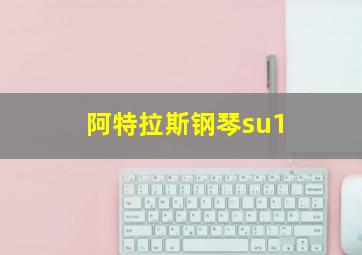 阿特拉斯钢琴su1