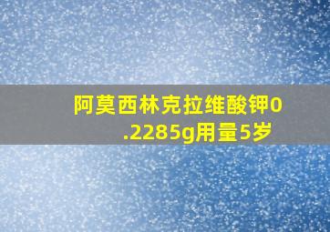 阿莫西林克拉维酸钾0.2285g用量5岁