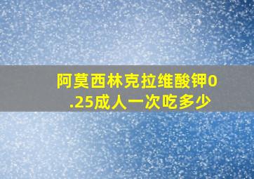 阿莫西林克拉维酸钾0.25成人一次吃多少