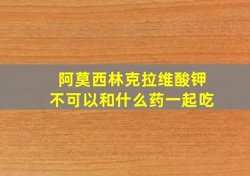 阿莫西林克拉维酸钾不可以和什么药一起吃