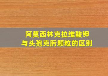 阿莫西林克拉维酸钾与头孢克肟颗粒的区别