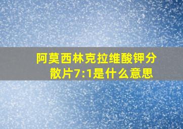 阿莫西林克拉维酸钾分散片7:1是什么意思