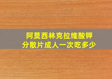 阿莫西林克拉维酸钾分散片成人一次吃多少