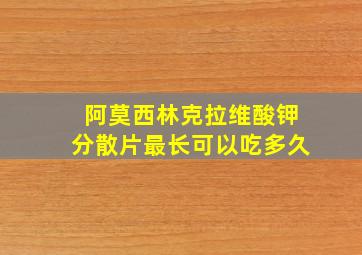 阿莫西林克拉维酸钾分散片最长可以吃多久