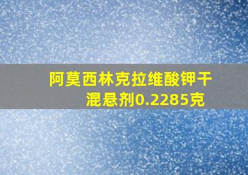 阿莫西林克拉维酸钾干混悬剂0.2285克