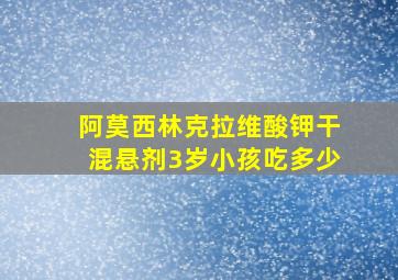 阿莫西林克拉维酸钾干混悬剂3岁小孩吃多少