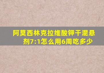 阿莫西林克拉维酸钾干混悬剂7:1怎么用6周吃多少