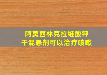 阿莫西林克拉维酸钾干混悬剂可以治疗咳嗽