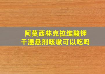 阿莫西林克拉维酸钾干混悬剂咳嗽可以吃吗