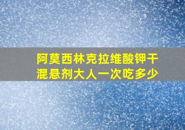 阿莫西林克拉维酸钾干混悬剂大人一次吃多少