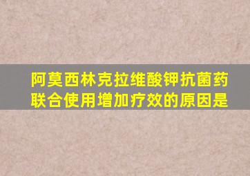 阿莫西林克拉维酸钾抗菌药联合使用增加疗效的原因是