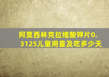 阿莫西林克拉维酸钾片0.3125儿童用量及吃多少天