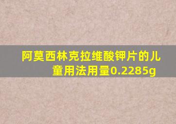 阿莫西林克拉维酸钾片的儿童用法用量0.2285g