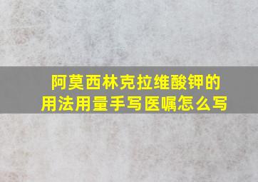 阿莫西林克拉维酸钾的用法用量手写医嘱怎么写