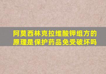 阿莫西林克拉维酸钾组方的原理是保护药品免受破坏吗