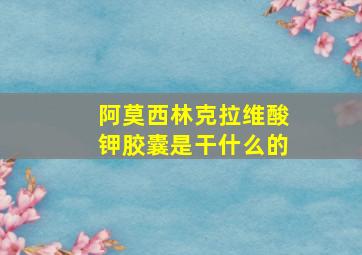 阿莫西林克拉维酸钾胶囊是干什么的